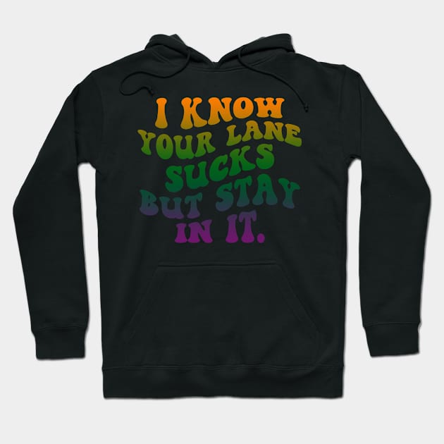 I Know your lane sucks but stay in it Hoodie by Horisondesignz